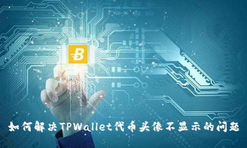 如何解决TPWallet代币头像不显示的问题