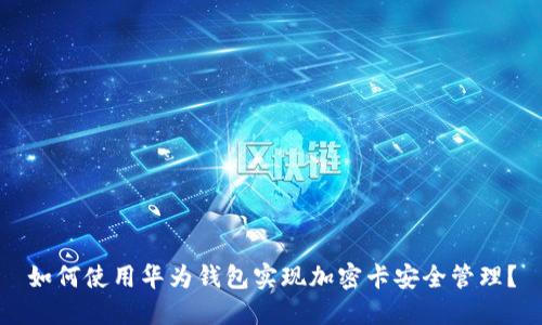 如何使用华为钱包实现加密卡安全管理？