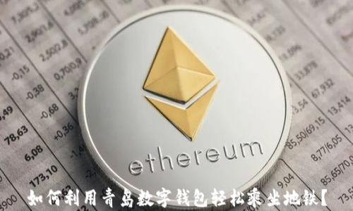 
如何利用青岛数字钱包轻松乘坐地铁？