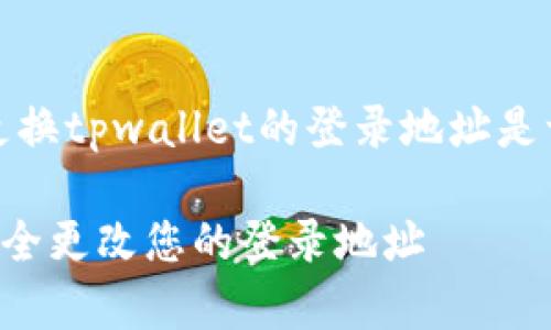 信息概述：对于用户来说，了解如何更换tpwallet的登录地址是一个重要的问题，以下是全面的分析。

tpwallet登录地址更换指南：如何安全更改您的登录地址
