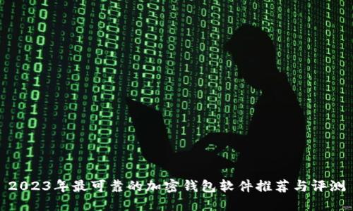 2023年最可靠的加密钱包软件推荐与评测