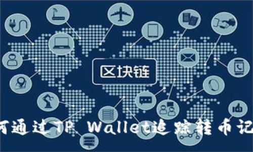:
如何通过TP Wallet追踪转币记录？