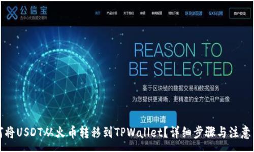 : 
如何将USDT从火币转移到TPWallet？详细步骤与注意事项