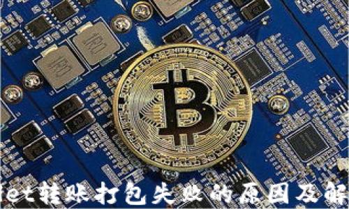 
TPWallet转账打包失败的原因及解决方案