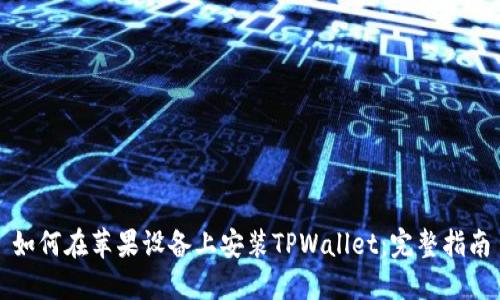如何在苹果设备上安装TPWallet：完整指南
