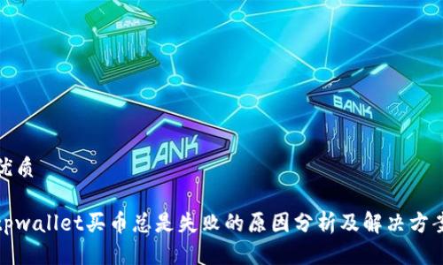 优质

tpwallet买币总是失败的原因分析及解决方案