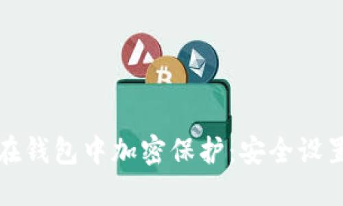 如何在钱包中加密保护：安全设置指南
