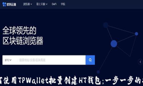 
如何使用TPWallet批量创建HT钱包：一步一步的指南