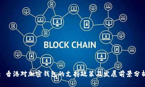 : 香港对加密钱包的支持政策及发展前景分析
