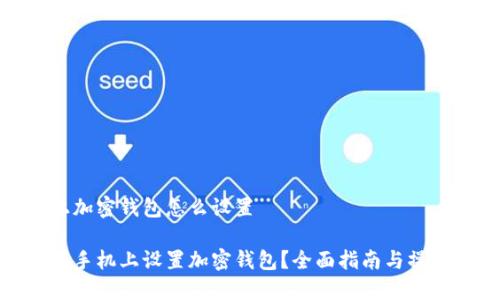 手机上加密钱包怎么设置

如何在手机上设置加密钱包？全面指南与操作步骤