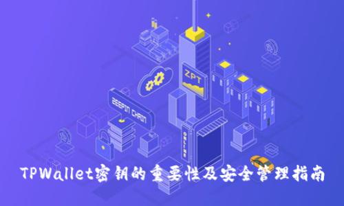 TPWallet密钥的重要性及安全管理指南