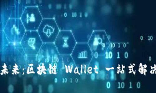 TPWallet的未来：区块链 Wallet 一站式解决方案的前景