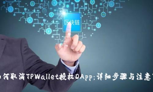 : 如何取消TPWallet授权DApp：详细步骤与注意事项