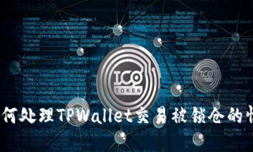 : 如何处理TPWallet交易被锁仓的情况？