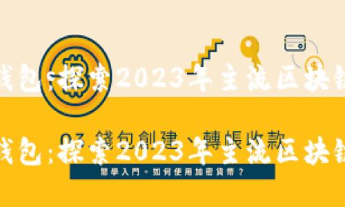 最佳电子钱包：探索2023年主流区块链钱包选择

最佳电子钱包：探索2023年主流区块链钱包选择