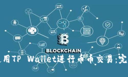 如何使用TP Wallet进行币币交易：完整指南