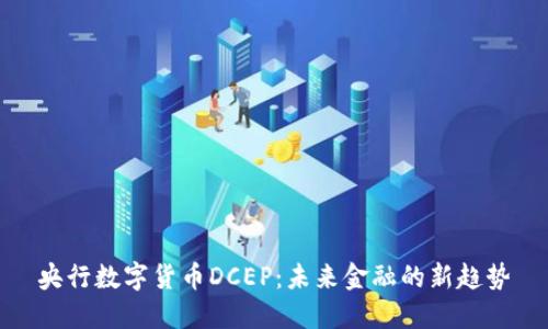 央行数字货币DCEP：未来金融的新趋势