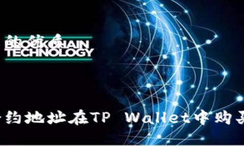 思考一个且的优质

优质

如何使用合约地址在TP Wallet中购买加密货币？