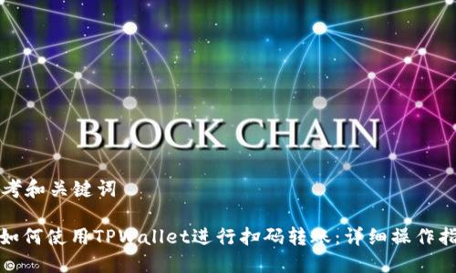 思考和关键词

: 如何使用TPWallet进行扫码转账：详细操作指南