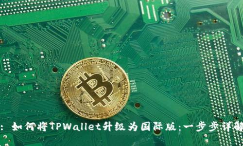 : 如何将TPWallet升级为国际版：一步步详解