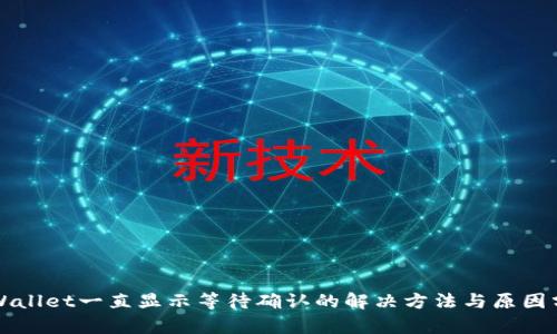 TPWallet一直显示等待确认的解决方法与原因分析