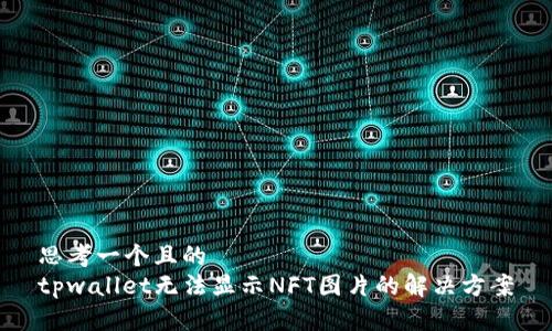 思考一个且的  
tpwallet无法显示NFT图片的解决方案