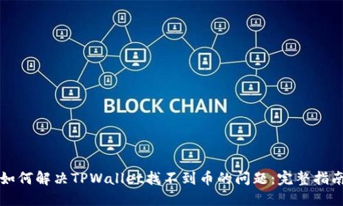 如何解决TPWallet找不到币的问题：完整指南