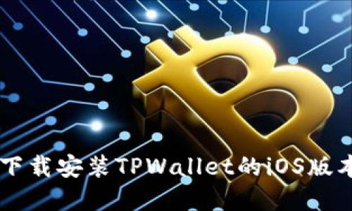 如何在国内下载安装TPWallet的iOS版本: 完整指南