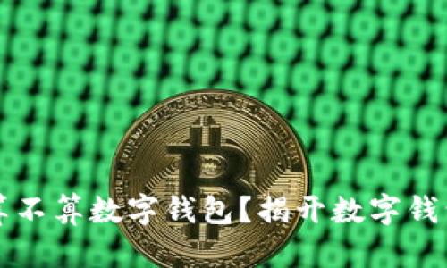 两块钱算不算数字钱包？揭开数字钱包的真相