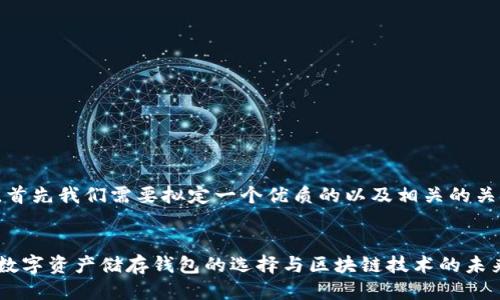为了，首先我们需要拟定一个优质的以及相关的关键词。


加密数字资产储存钱包的选择与区块链技术的未来