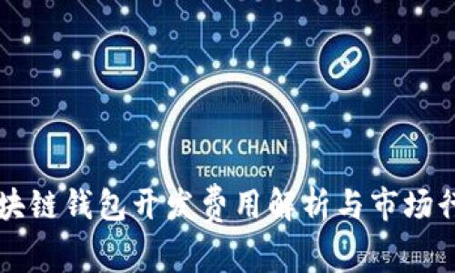 区块链钱包开发费用解析与市场行情
