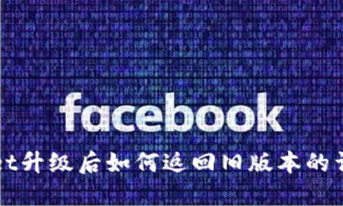 TPWallet升级后如何返回旧版本的详细指南