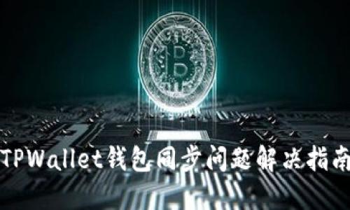 TPWallet钱包同步问题解决指南