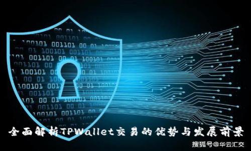 全面解析TPWallet交易的优势与发展前景