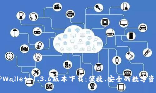 免费获取TPWallet 1.3.6版本下载：便捷、安全的数字资产管理工具