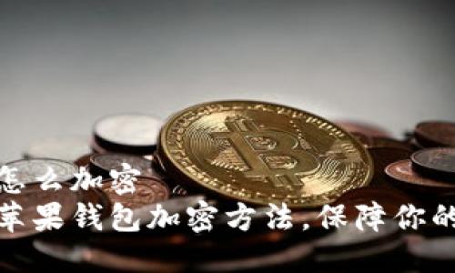 是一
苹果钱包怎么加密
全面解析苹果钱包加密方法，保障你的财务安全