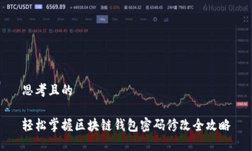 思考且的

轻松掌握区块链钱包密码修改全攻略