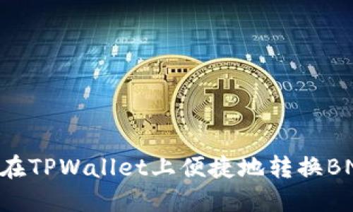 ### 如何在TPWallet上便捷地转换BNB：全面指南