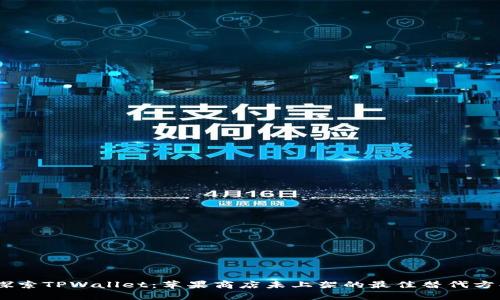 i探索TPWallet：苹果商店未上架的最佳替代方案