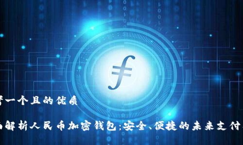 思考一个且的优质

全面解析人民币加密钱包：安全、便捷的未来支付工具