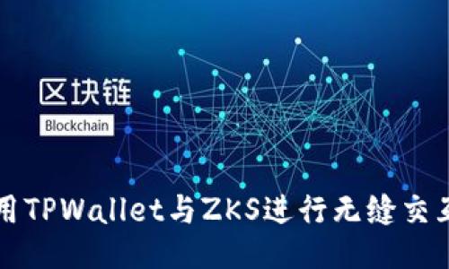 如何使用TPWallet与ZKS进行无缝交互的指南