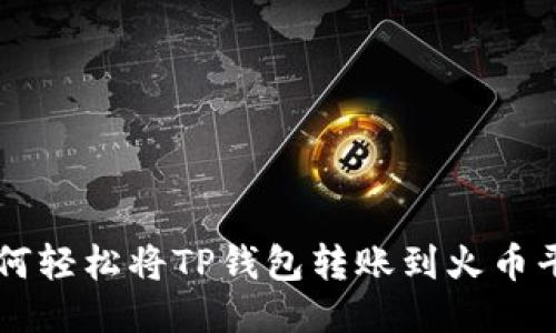 如何轻松将TP钱包转账到火币平台