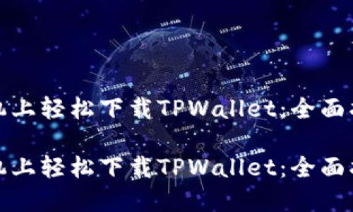 在苹果手机上轻松下载TPWallet：全面指南与技巧

在苹果手机上轻松下载TPWallet：全面指南与技巧