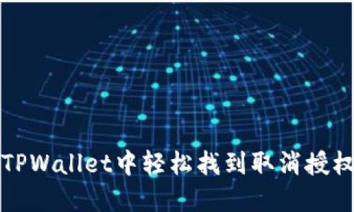 如何在TPWallet中轻松找到取消授权的选项