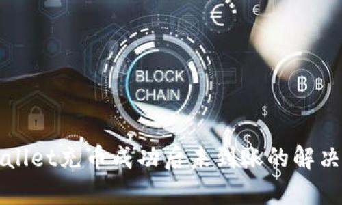 TPWallet充币成功后未到账的解决办法