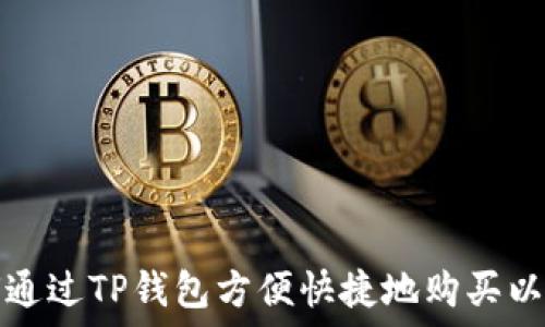   
如何通过TP钱包方便快捷地购买以太坊