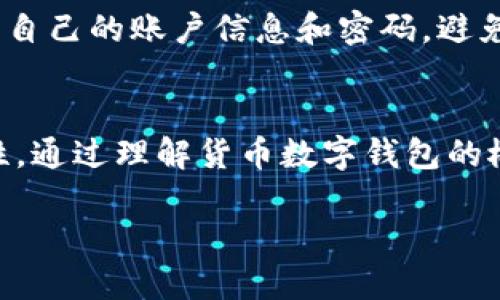 货币数字钱包的概念

什么是货币数字钱包？
货币数字钱包，简单来说，就是一种电子设备或者应用程序，让用户能够存储、管理和交易数字货币的工具。它就像一个虚拟的钱包，尽管你看不到实体的钞票和硬币，但它承载着你的资产，支持你进行各种在线交易。随着数字货币的不断发展和普及，越来越多的人开始使用数字钱包来方便日常消费和投资。

货币数字钱包的工作原理
80%的人在生活中都能见到各种各样的支付方式，而货币数字钱包则是其中一种新兴的选择。它通过加密技术保护用户的信息和资产安全。使用数字钱包时，用户需要创建一个账户，并为账户设定一个安全密码。这些安全设置能够有效防止未经授权的访问。

当你通过数字钱包进行购买时，实际上是在用你的余额向商家支付，钱包会通过区块链系统完成这一交易。这样，交易过程迅速而安全，商家和顾客都可以实时了解资金的流动情况。

数字钱包的类型
货币数字钱包大致可以分为三种类型：热钱包、冷钱包和硬件钱包。热钱包是指与互联网连接的数字钱包，使用方便但安全性较低；冷钱包则是与网络隔绝，存储在离线设备上的钱包，安全性相对较高，适合长期持有数字货币的用户；硬件钱包则是在实体硬件中存储密钥的一种安全方法。了解不同类型的数字钱包，可以帮助用户选择更适合自己的使用方式。

为什么要使用数字钱包？
随着人们日常生活中数字货币的使用越来越多，数字钱包的优势也愈加显著。首先，它提供了极大的便利性。用户只需通过一部手机或者一台电脑，就可以随时随地进行交易和资产管理，省去了携带现金的麻烦。

其次，数字钱包通常具有较高的安全性。利用加密技术保护用户隐私信息，且多重身份验证能够有效降低资金被盗用的风险。此外，数字钱包的使用成本相对较低，很多平台甚至提供了免费的服务。

使用数字钱包的注意事项
尽管数字钱包的优点显而易见，但在使用时也要小心谨慎。首先，选择可信赖的钱包服务提供商是非常重要的，因为这关系到你的资产安全。其次，用户需要妥善保管自己的账户信息和密码，避免随意分享。同时，要定期更新密码，以降低被攻击的风险。

总结：货币数字钱包的未来
随着科技的不断发展，数字钱包将会成为人们生活中不可或缺的一部分。它不仅能够满足现代人对快速、便捷支付的需求，还能为未来的金融世界带来更多的可能性。通过理解货币数字钱包的概念和使用方法，用户可以更好地适应和利用这一新兴的金融工具，为自己的生活增添更多便利。

深入了解货币数字钱包：未来金融趋势与安全操作指南