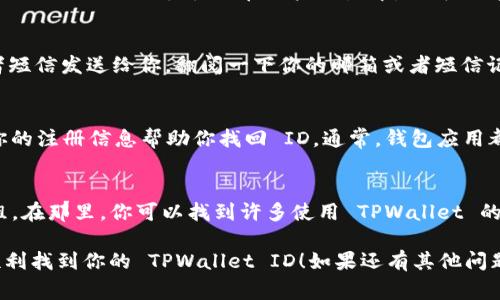 要找到 TPWallet 的 ID，你可以按照以下步骤进行。TPWallet 是一款方便用户管理多种数字资产的钱包应用。它的 ID 通常是在用户注册时生成的，或者在应用中的某些地方可以找到。下面是一些方法来查找你的 TPWallet ID。

1. 通过应用界面查找
首先，打开 TPWallet 应用程序。在主界面上，通常可以看到你的钱包地址或者相关信息。TPWallet 的 ID 往往会在账户设置中。你可以看看“设置”或“我的账户”部分，通常这种信息会在账户详情中列出。

2. 注册邮箱或手机号
如果你在注册 TPWallet 账户时输入了邮箱或手机号码，相关的 ID 也可能会通过邮件或者短信发送给你。翻阅一下你的邮箱或者短信记录，可能会发现有关 TPWallet 的信息。

3. 客服与支持
如果你实在找不到 TPWallet 的 ID，可以尝试联系 TPWallet 的客服支持。他们可以通过你的注册信息帮助你找回 ID。通常，钱包应用都提供客服聊天支持或者邮件询问功能。

4. 社区和论坛
你也可以去一些数字货币社区或者论坛寻求帮助，比如 Reddit 或者相关的 Telegram 群组。在那里，你可以找到许多使用 TPWallet 的用户，他们可能能给你一些更具体的建议。

总之，TPWallet 的 ID 通常是在应用内或者通过注册时获得的。希望上述方法能够帮助你顺利找到你的 TPWallet ID！如果还有其他问题，欢迎随时提问！