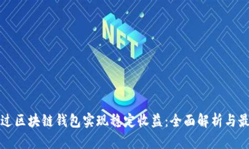 如何通过区块链钱包实现稳定收益：全面解析与最佳实践