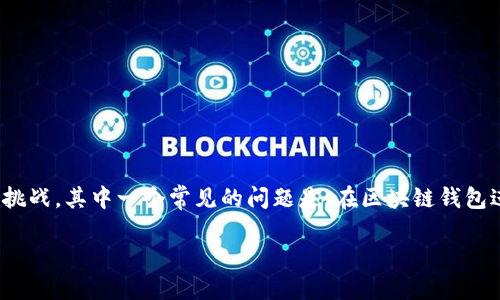 区块链钱包转账怎么留言

在快速发展的区块链世界中，许多人开始使用数字资产进行交易、投资和转移，这种新兴的金融方式带来了便捷，同时也伴随着一些挑战。其中一个常见的问题是：在区块链钱包进行转账时，如何留言或附加备注？在本文中，我们将详细探讨这个话题，帮助用户更好地理解区块链转账中的留言功能及其重要性。

区块链转账留言的方法与注意事项